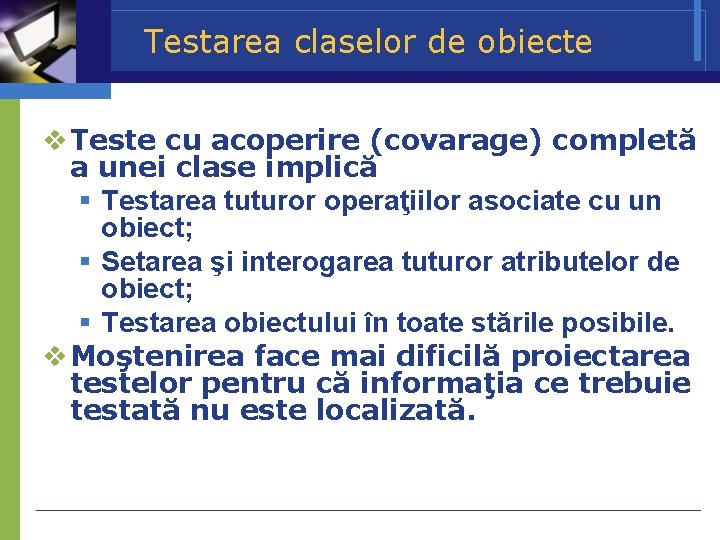 Testarea claselor de obiecte Teste cu acoperire (covarage) completă a unei clase implică Testarea