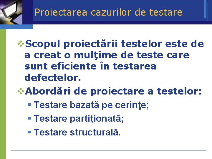 Proiectarea cazurilor de testare Scopul proiectării testelor este de a creat o mulţime de