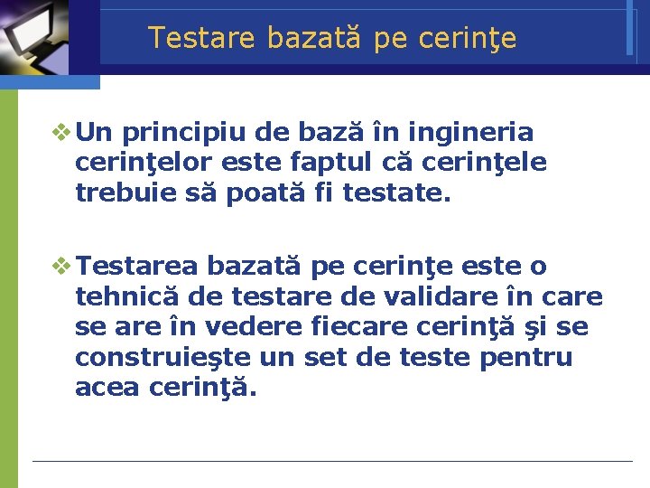 Testare bazată pe cerinţe Un principiu de bază în ingineria cerinţelor este faptul că