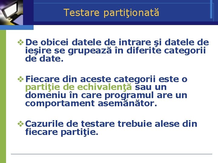 Testare partiţionată De obicei datele de intrare şi datele de ieşire se grupează în