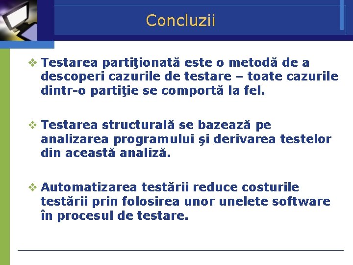 Concluzii Testarea partiţionată este o metodă de a descoperi cazurile de testare – toate