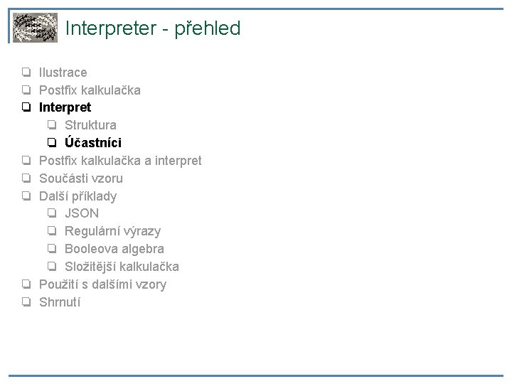 Interpreter - přehled ❏ Ilustrace ❏ Postfix kalkulačka ❏ Interpret ❏ Struktura ❏ Účastníci