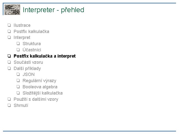 Interpreter - přehled ❏ Ilustrace ❏ Postfix kalkulačka ❏ Interpret ❏ Struktura ❏ Účastníci