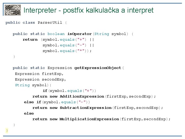 Interpreter - postfix kalkulačka a interpret public class Parser. Util { public static boolean