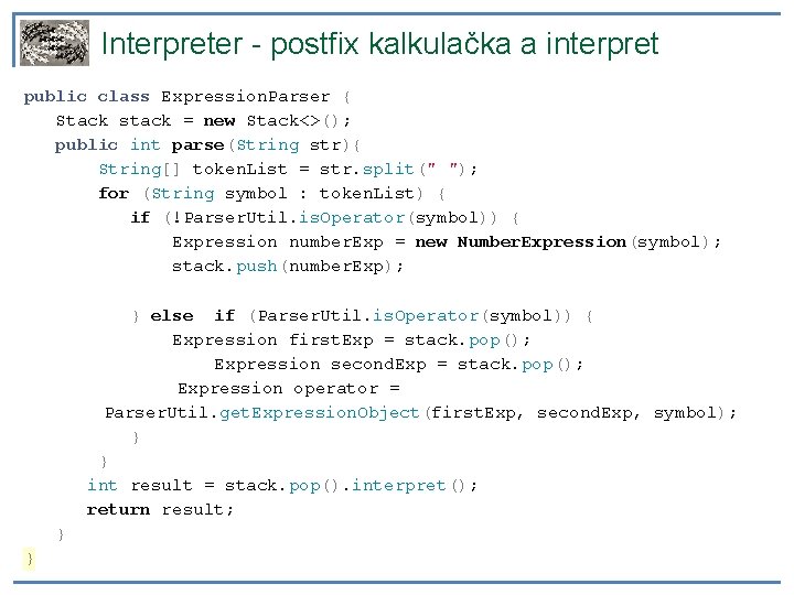 Interpreter - postfix kalkulačka a interpret public class Expression. Parser { Stack stack =