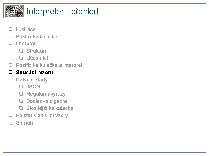 Interpreter - přehled ❏ Ilustrace ❏ Postfix kalkulačka ❏ Interpret ❏ Struktura ❏ Účastníci