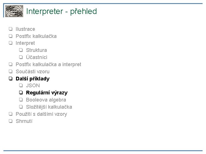 Interpreter - přehled ❏ Ilustrace ❏ Postfix kalkulačka ❏ Interpret ❏ Struktura ❏ Účastníci