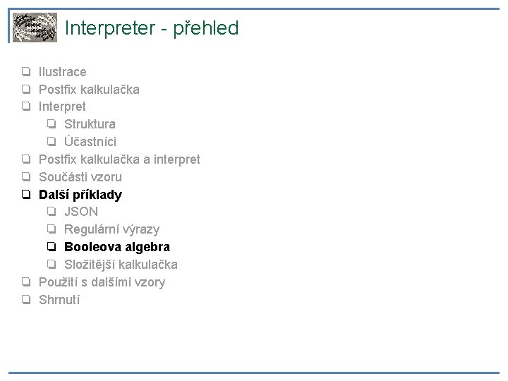 Interpreter - přehled ❏ Ilustrace ❏ Postfix kalkulačka ❏ Interpret ❏ Struktura ❏ Účastníci