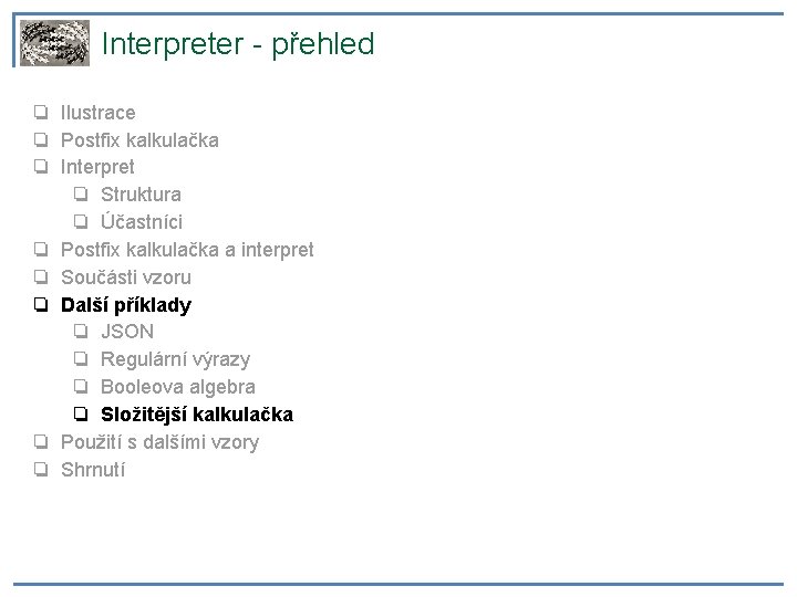 Interpreter - přehled ❏ Ilustrace ❏ Postfix kalkulačka ❏ Interpret ❏ Struktura ❏ Účastníci