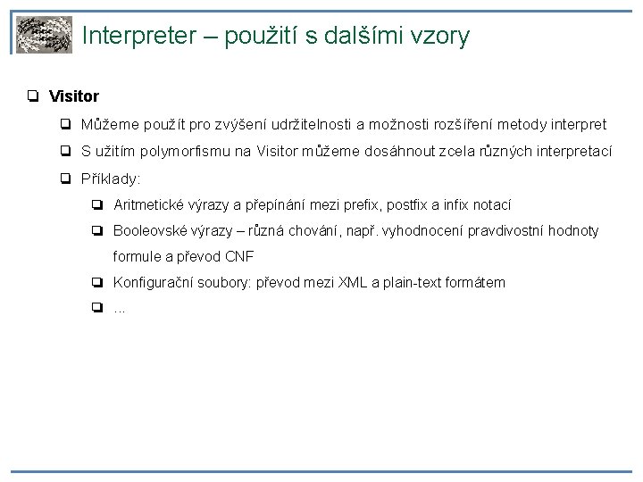 Interpreter – použití s dalšími vzory ❏ Visitor ❏ Můžeme použít pro zvýšení udržitelnosti