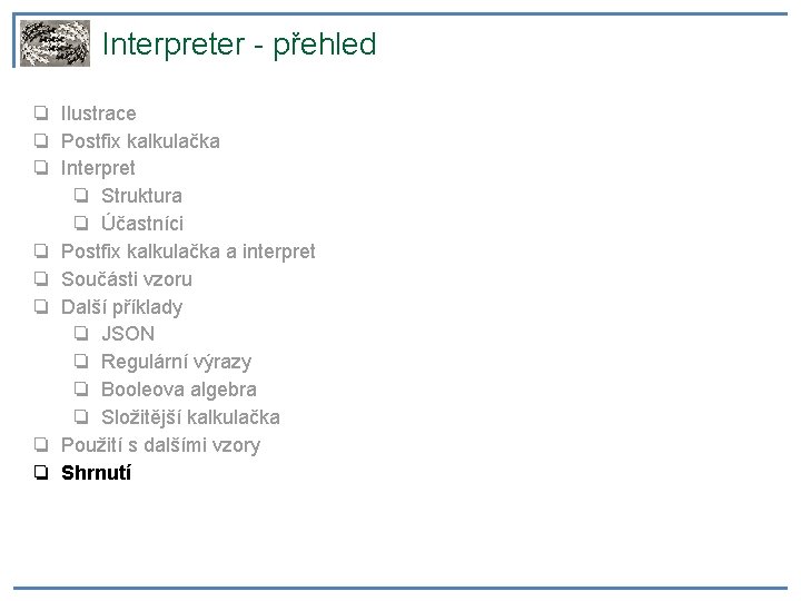 Interpreter - přehled ❏ Ilustrace ❏ Postfix kalkulačka ❏ Interpret ❏ Struktura ❏ Účastníci