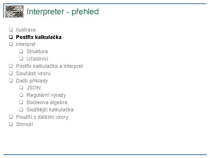 Interpreter - přehled ❏ Ilustrace ❏ Postfix kalkulačka ❏ Interpret ❏ Struktura ❏ Účastníci