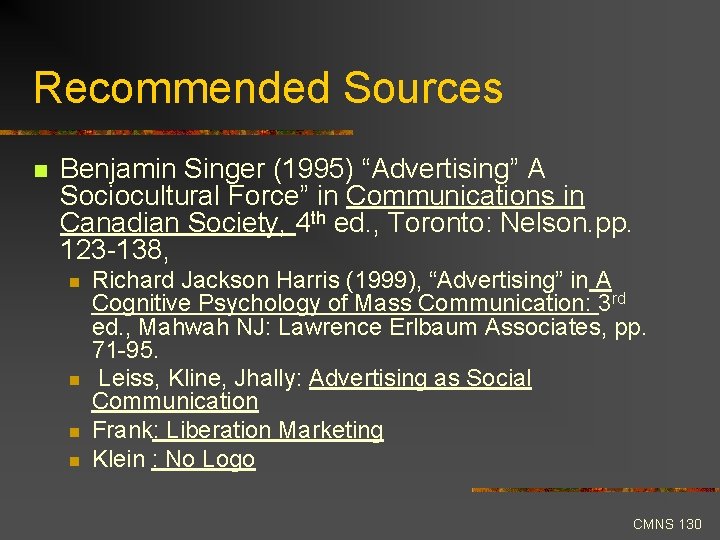 Recommended Sources n Benjamin Singer (1995) “Advertising” A Sociocultural Force” in Communications in Canadian