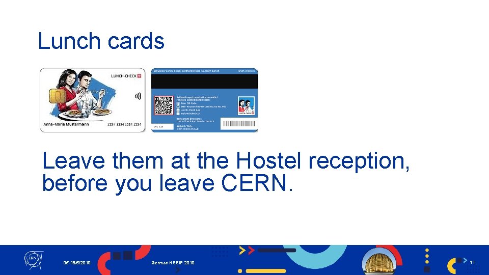 Lunch cards Leave them at the Hostel reception, before you leave CERN. 05 -18/5/2019