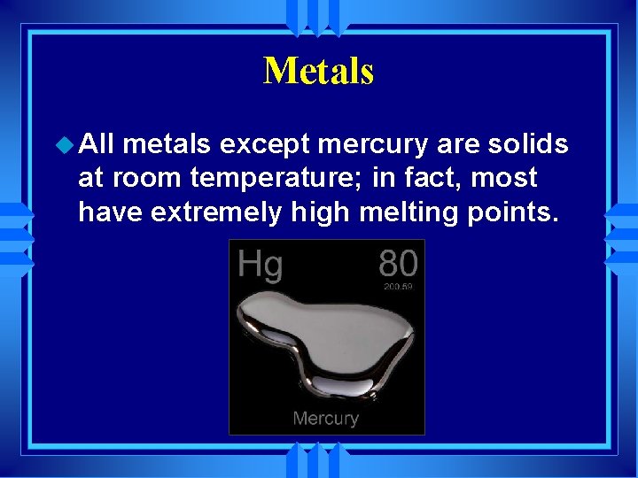 Metals u All metals except mercury are solids at room temperature; in fact, most