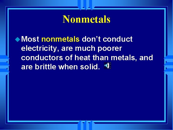 Nonmetals u Most nonmetals don’t conduct electricity, are much poorer conductors of heat than