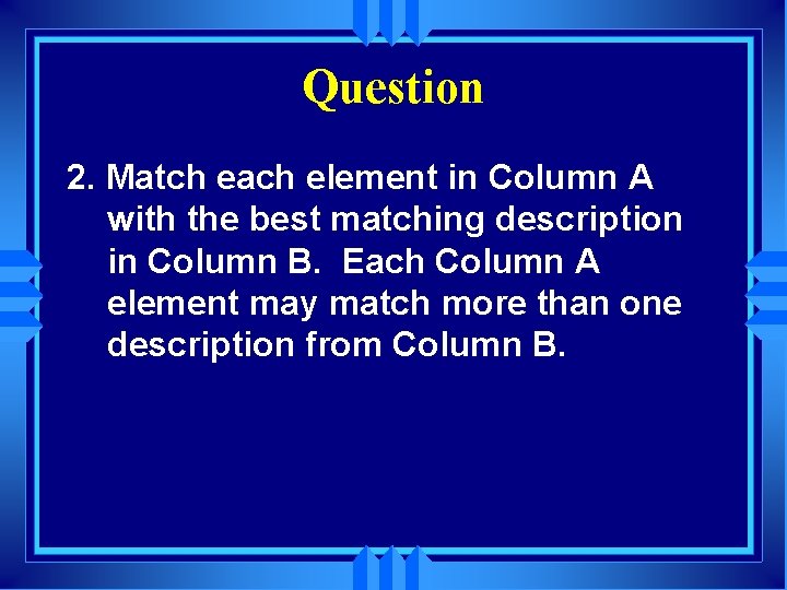 Question 2. Match each element in Column A with the best matching description in