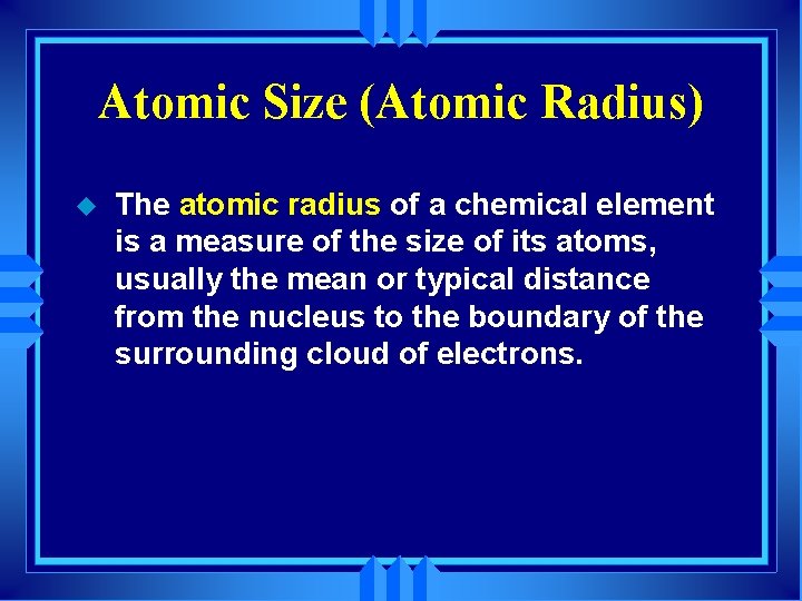 Atomic Size (Atomic Radius) u The atomic radius of a chemical element is a