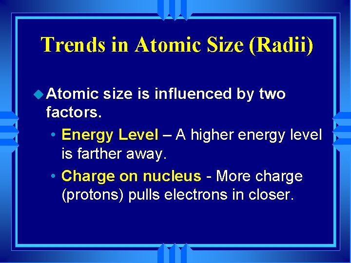 Trends in Atomic Size (Radii) u Atomic size is influenced by two factors. •