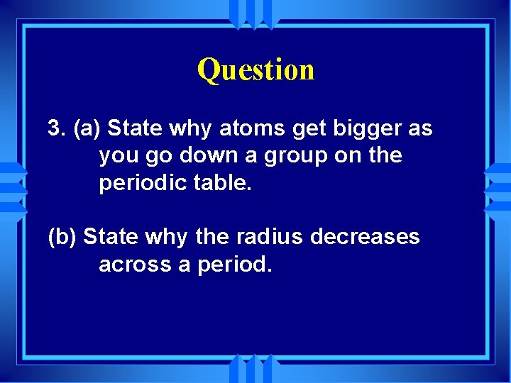 Question 3. (a) State why atoms get bigger as you go down a group