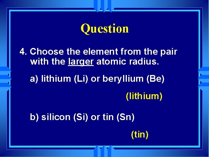 Question 4. Choose the element from the pair with the larger atomic radius. a)
