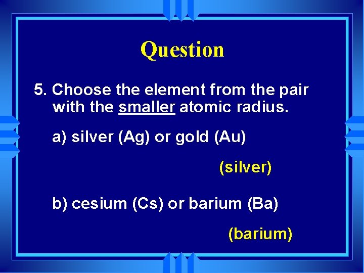 Question 5. Choose the element from the pair with the smaller atomic radius. a)