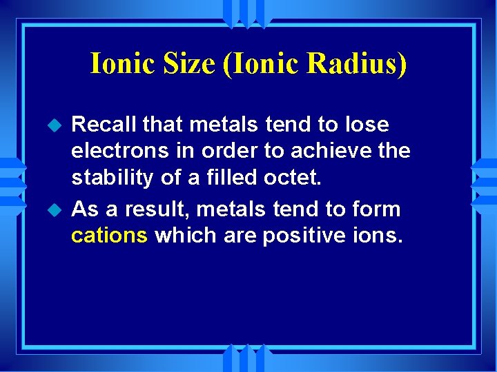 Ionic Size (Ionic Radius) u u Recall that metals tend to lose electrons in