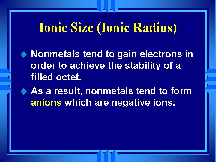 Ionic Size (Ionic Radius) u u Nonmetals tend to gain electrons in order to