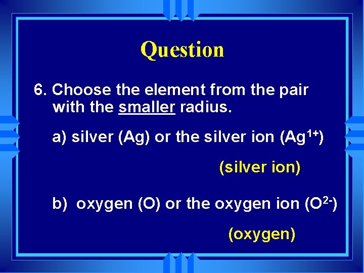 Question 6. Choose the element from the pair with the smaller radius. a) silver