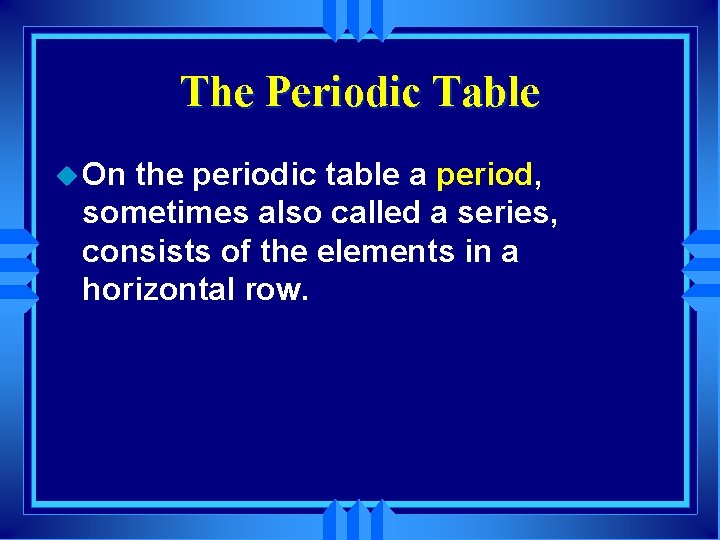 The Periodic Table u On the periodic table a period, sometimes also called a