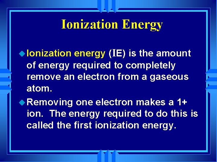 Ionization Energy energy (IE) is the amount of energy required to completely remove an