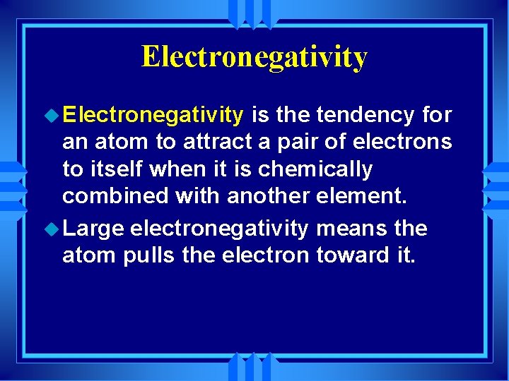 Electronegativity u Electronegativity is the tendency for an atom to attract a pair of