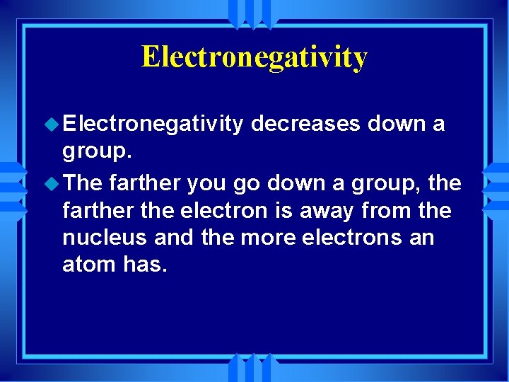 Electronegativity u Electronegativity decreases down a group. u The farther you go down a