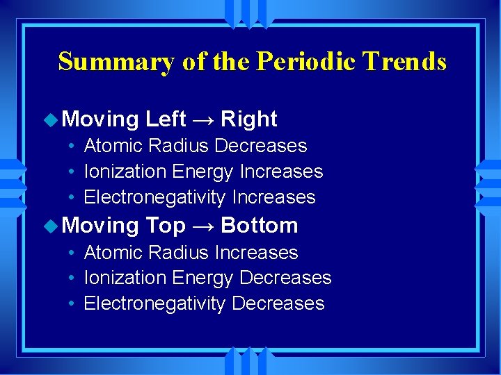 Summary of the Periodic Trends u Moving Left → Right • Atomic Radius Decreases