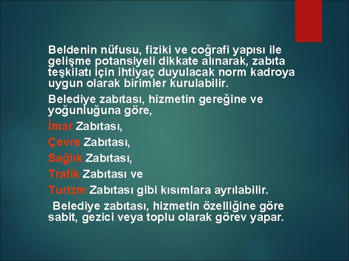 Beldenin nüfusu, fiziki ve coğrafi yapısı ile gelişme potansiyeli dikkate alınarak, zabıta teşkilatı için