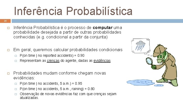 Inferência Probabilística 25 Inferência Probabilística é o processo de computar uma probabilidade desejada a