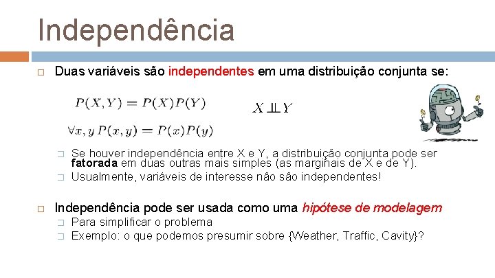 Independência Duas variáveis são independentes em uma distribuição conjunta se: � � Se houver