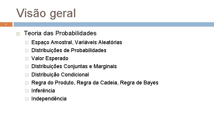 Visão geral 4 Teoria das Probabilidades � Espaço Amostral, Variáveis Aleatórias � Distribuições de