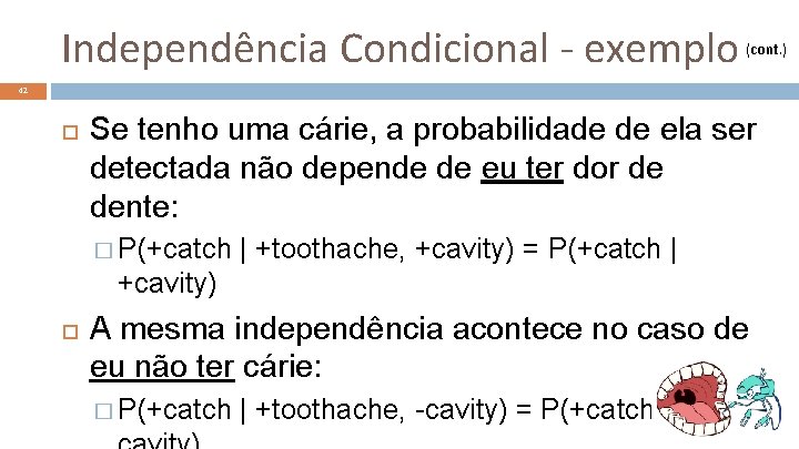 Independência Condicional - exemplo (cont. ) 42 Se tenho uma cárie, a probabilidade de