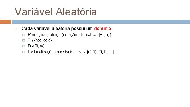 Variável Aleatória 7 Cada variável aleatória possui um domínio. � � R em {true,