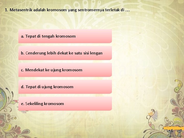 1. Metasentrik adalah kromosom yang sentromernya terletak di. . a. Tepat di tengah kromosom