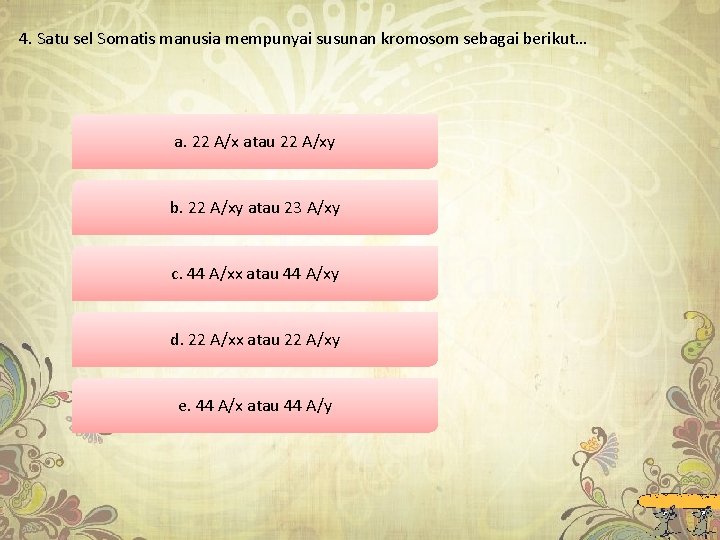 4. Satu sel Somatis manusia mempunyai susunan kromosom sebagai berikut… a. 22 A/x atau