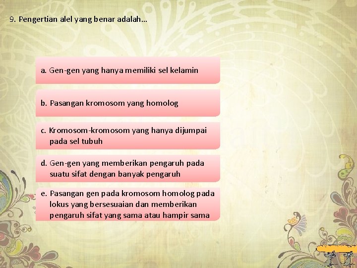 9. Pengertian alel yang benar adalah… a. Gen-gen yang hanya memiliki sel kelamin b.