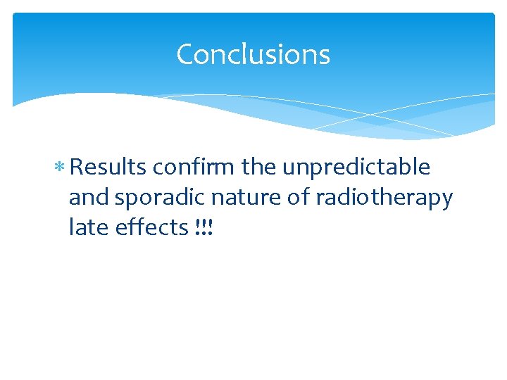 Conclusions Results confirm the unpredictable and sporadic nature of radiotherapy late effects !!! 