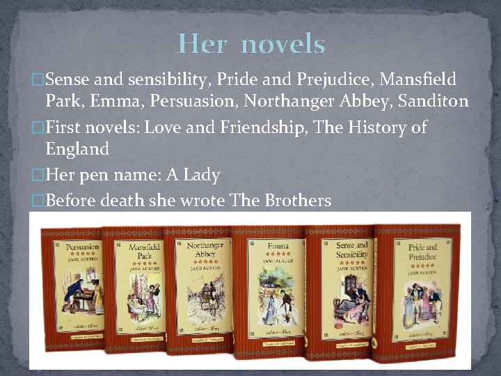 Her novels �Sense and sensibility, Pride and Prejudice, Mansfield Park, Emma, Persuasion, Northanger Abbey,