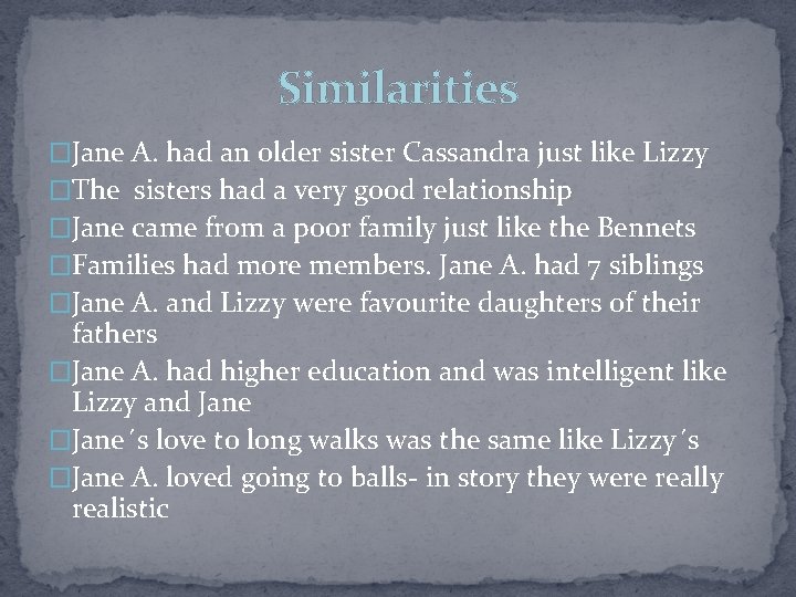 Similarities �Jane A. had an older sister Cassandra just like Lizzy �The sisters had