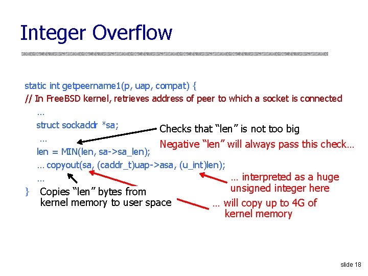 Integer Overflow static int getpeername 1(p, uap, compat) { // In Free. BSD kernel,
