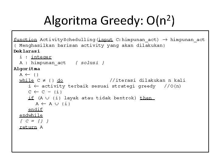 Algoritma Greedy: O(n 2) function Activity. Schedulling(input C: himpunan_act) himpunan_act { Menghasilkan barisan activity