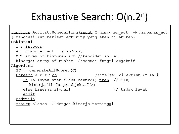 Exhaustive Search: O(n. 2 n) function Activity. Schedulling(input C: himpunan_act) himpunan_act { Menghasilkan barisan