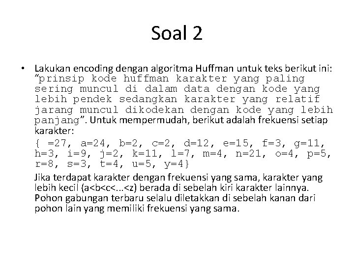 Soal 2 • Lakukan encoding dengan algoritma Huffman untuk teks berikut ini: “prinsip kode